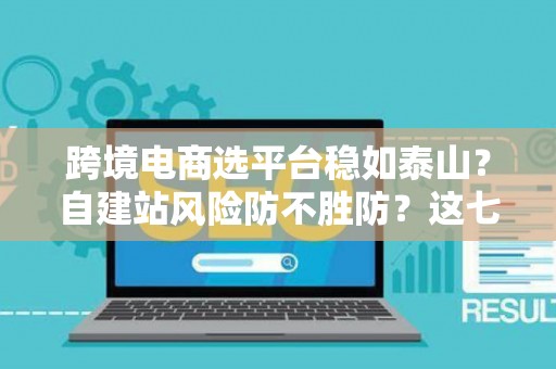 跨境电商选平台稳如泰山？自建站风险防不胜防？这七招破解困局！
