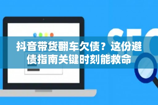 抖音带货翻车欠债？这份避债指南关键时刻能救命