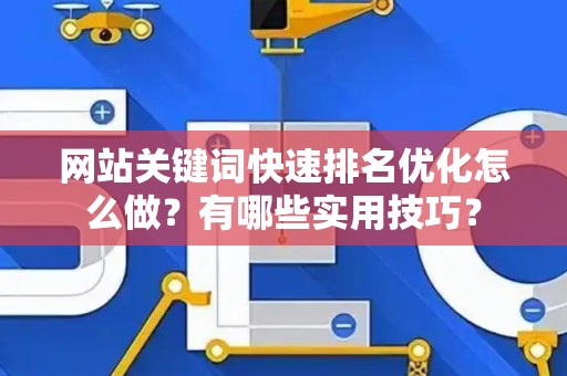 网站关键词快速排名优化怎么做？有哪些实用技巧？
