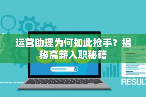 运营助理为何如此抢手？揭秘高薪入职秘籍