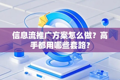 信息流推广方案怎么做？高手都用哪些套路？
