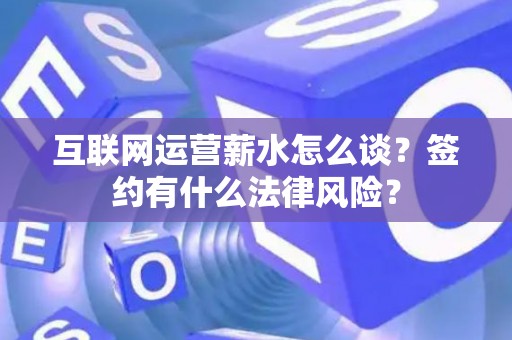 互联网运营薪水怎么谈？签约有什么法律风险？