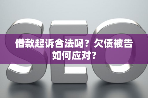 借款起诉合法吗？欠债被告如何应对？