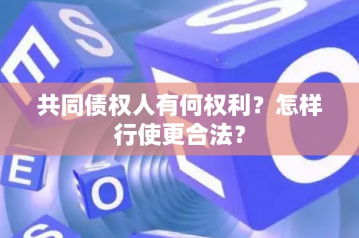 共同债权人有何权利？怎样行使更合法？